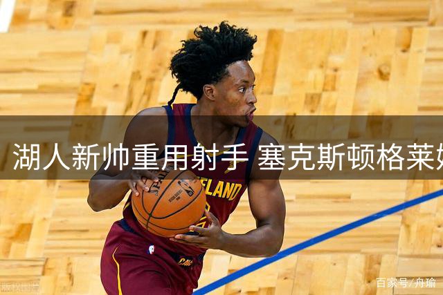湖人新帅重用射手 塞克斯顿格莱姆斯出场时间或增加